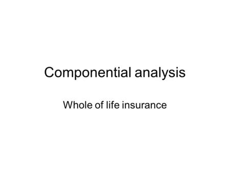 Componential analysis Whole of life insurance. Whole (of) life insurance Whole life insurance offers the policyholder a cash value account and tax-deferred.