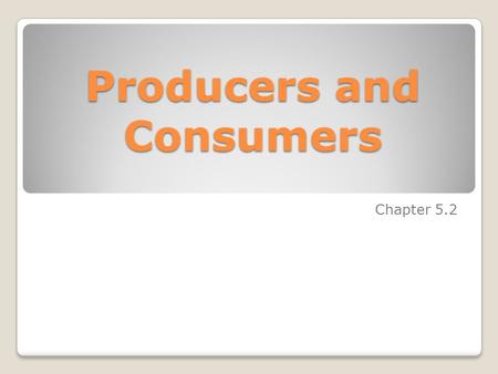 Producers and Consumers Chapter 5.2. Businesses in a Market Economy are driven by Profit Motive. (the desire to make money Producers—Make goods and provide.