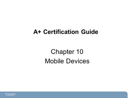 A+ Certification Guide Chapter 10 Mobile Devices.