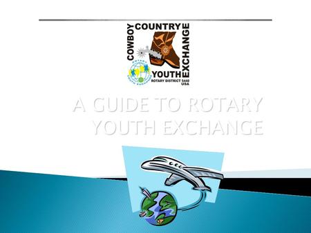 A GUIDE TO ROTARY YOUTH EXCHANGE.  PROMOTION OF INTERNATIONAL UNDERSTANDING AND PEACE  CREATE A SAFE, COMFORTABLE ENVIRONMENT IN WHICH STUDENTS CAN.