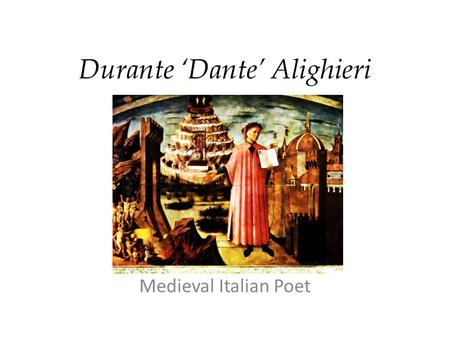 Durante ‘Dante’ Alighieri Medieval Italian Poet. Dante’s Life Born 1265 in Florence (Italy) Died 1321 in Ravenna (Italy) Dante Alighieri was an Italian.