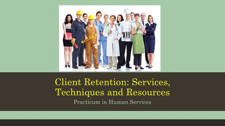 Client Retention: Services, Techniques and Resources Practicum in Human Services.