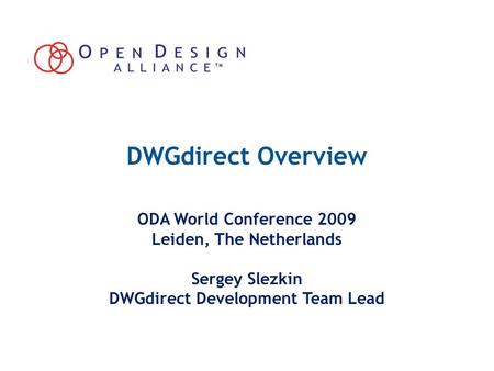 DWGdirect Overview ODA World Conference 2009 Leiden, The Netherlands Sergey Slezkin DWGdirect Development Team Lead.