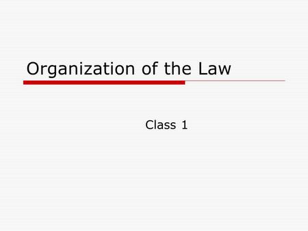 Organization of the Law Class 1. Administrative  Give quiz  Case Presentation – will tell you topics next week.