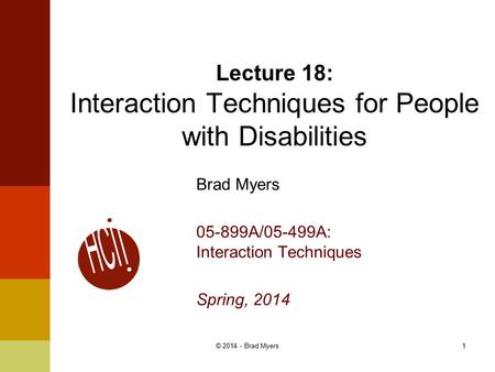 1© 2014 - Brad Myers Brad Myers 05-899A/05-499A: Interaction Techniques Spring, 2014 Lecture 18: Interaction Techniques for People with Disabilities.