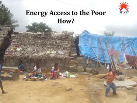 Energy Access to the Poor How?. The Myths that we refuse to accept 2 Typical Myths Poor are a monolithic group Simple Scaling of existing successes can.