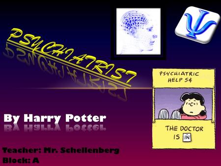 Teacher: Mr. Schellenberg Block: A.  Helping people with their mental as well as emotional problems  Giving medical tests, medicine, and hospitalizing.