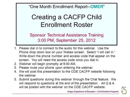 Oregon Department of Education – Child Nutrition Programs “One Month Enrollment Report--OMER” Creating a CACFP Child Enrollment Roster Sponsor Technical.