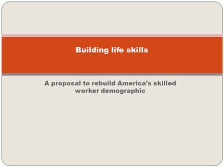 A proposal to rebuild America’s skilled worker demographic Building life skills.