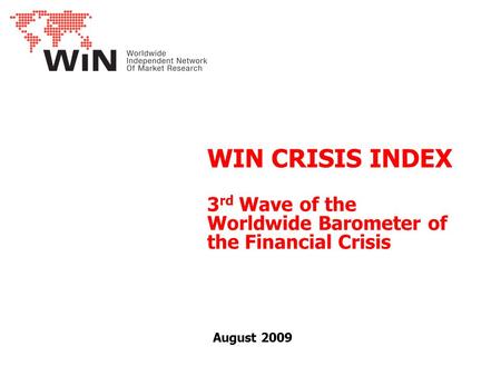 WIN CRISIS INDEX 3 rd Wave of the Worldwide Barometer of the Financial Crisis August 2009.