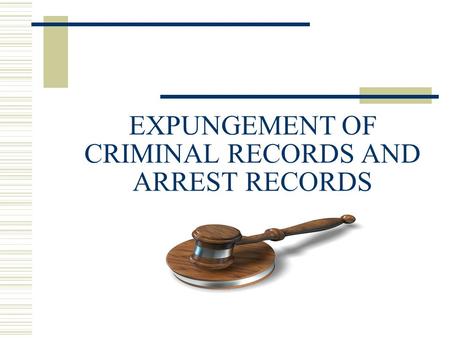 EXPUNGEMENT OF CRIMINAL RECORDS AND ARREST RECORDS.