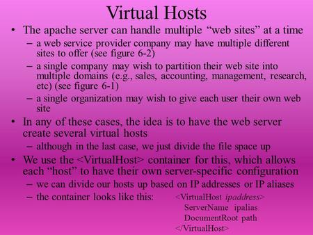 Virtual Hosts The apache server can handle multiple “web sites” at a time – a web service provider company may have multiple different sites to offer (see.