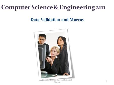 Computer Science & Engineering 2111 Data Validation and Macros 1 CSE 2111 Lecture-Data Validation and Macros.