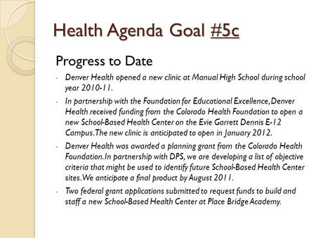 Health Agenda Goal #5c Progress to Date - Denver Health opened a new clinic at Manual High School during school year 2010-11. - In partnership with the.