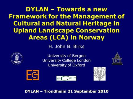 DYLAN – Towards a new Framework for the Management of Cultural and Natural Heritage in Upland Landscape Conservation Areas (LCA) in Norway H. John B. Birks.