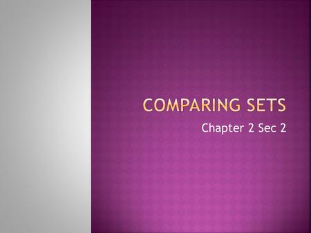 Chapter 2 Sec 2.  One of the fundamental things we need to know about two sets is when do we consider them to be the same.  Def  Two sets A and B are.