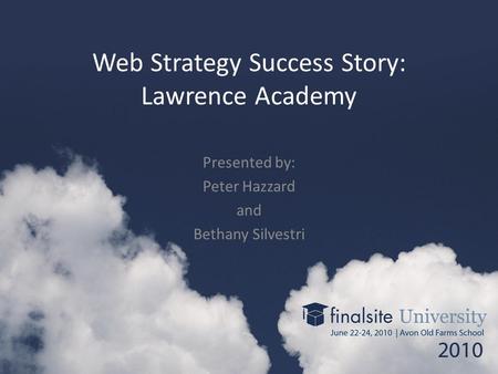 Web Strategy Success Story: Lawrence Academy Presented by: Peter Hazzard and Bethany Silvestri.