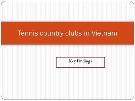 Key Findings Tennis country clubs in Vietnam. Key people that we need to go through to organize a tennis tournament in VN NoNamePositionOrganizationContactCompany.