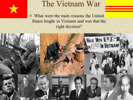 The Vietnam War What were the main reasons the United States fought in Vietnam and was that the right decision?
