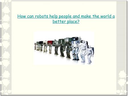 How can robots help people and make the world a better place?