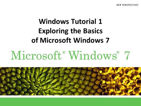 ®® Microsoft Windows 7 Windows Tutorial 1 Exploring the Basics of Microsoft Windows 7.