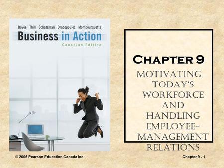 © 2006 Pearson Education Canada Inc.Chapter 9 - 1 Chapter 9 Motivating Today’s Workforce and Handling Employee- Management Relations.