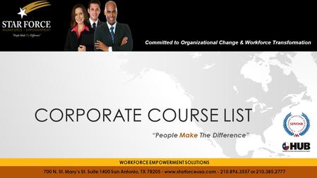 CORPORATE COURSE LIST “People Make The Difference” 700 N. St. Mary’s St. Suite 1400 San Antonio, TX 78205 - www.starforceusa.com - 210.896.3557 or 210.385.2777.