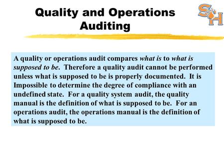 Quality and Operations Auditing A quality or operations audit compares what is to what is supposed to be. Therefore a quality audit cannot be performed.