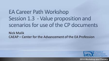 2014 Workshop and Plenary Nick Malik CAEAP – Center for the Advancement of the EA Profession.