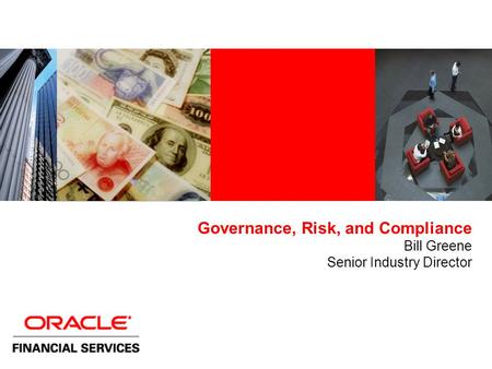 Governance, Risk, and Compliance Bill Greene Senior Industry Director.