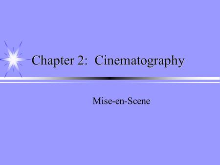 Chapter 2: Cinematography Mise-en-Scene. Film Stock ä ä Selection enables cinematographer to control ä ä Color reproduction ä ä Light sensitivity ä ä.