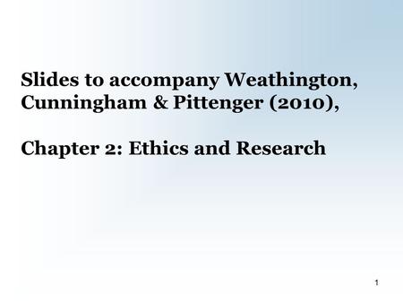 Slides to accompany Weathington, Cunningham & Pittenger (2010), Chapter 2: Ethics and Research 1.