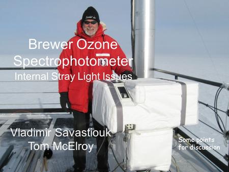 Brewer Ozone Spectrophotometer Internal Stray Light Issues Vladimir Savastiouk Tom McElroy Some points for discussion.