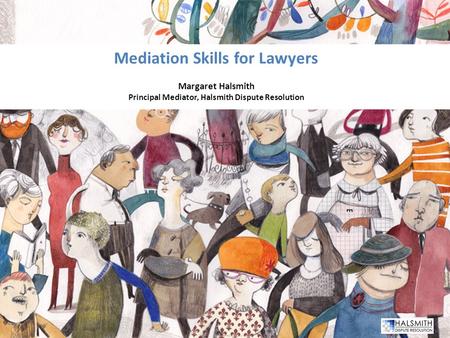 1 Mediation Skills for Lawyers Margaret Halsmith Principal Mediator, Halsmith Dispute Resolution.
