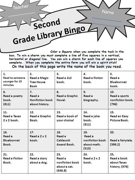 Second Grade Library Bingo Teacher ___________ _ 1. Read to someone younger for 15 minutes. 2. Read a Magic Tree House Book 3. Read a 2x2 book. 4. Read.