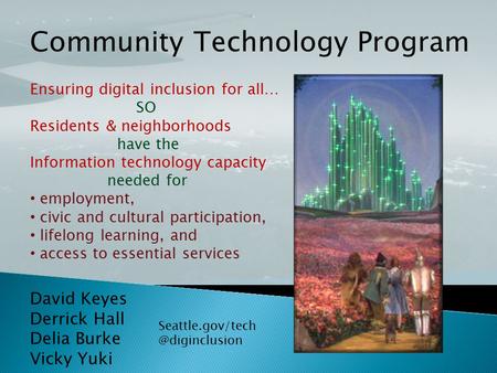 David Keyes Derrick Hall Delia Burke Vicky Yuki Community Technology Program Ensuring digital inclusion for all… SO Residents.