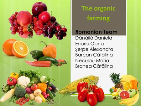 The organic farming Romanian team D ă n ă il ă Daniela Enariu Oana erpe Alexandra Barcan C ă t ă lina Neculau Maria Branea C ă t ă lina.