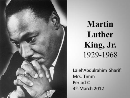 Martin Luther King, Jr LalehAbdulrahim Sharif Mrs. Timm