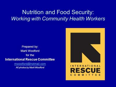 Nutrition and Food Security: Working with Community Health Workers Prepared by: Marti Woolford for the International Rescue Committee