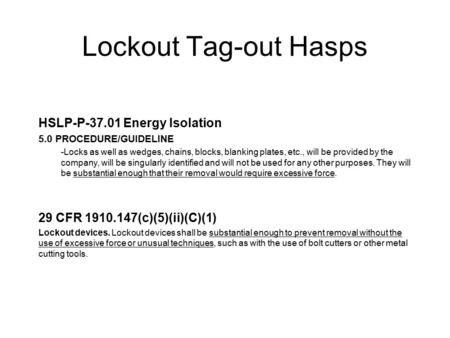 Lockout Tag-out Hasps HSLP-P-37.01 Energy Isolation 5.0 PROCEDURE/GUIDELINE -Locks as well as wedges, chains, blocks, blanking plates, etc., will be provided.