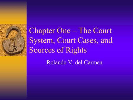 Chapter One – The Court System, Court Cases, and Sources of Rights Rolando V. del Carmen.