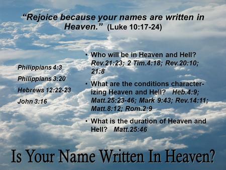 “Rejoice because your names are written in Heaven.” (Luke 10:17-24) Philippians 4:3 Philippians 3:20 Hebrews 12:22-23 John 3:16 Who will be in Heaven and.