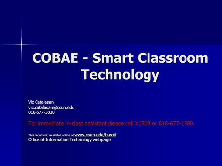 COBAE - Smart Classroom Technology Vic Catalasan For immediate in-class assistant please call X1500 or 818-677-1500.