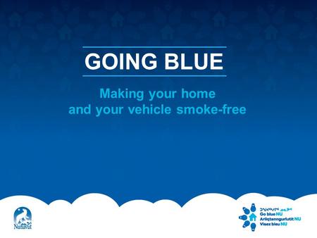 GOING BLUE Making your home and your vehicle smoke-free.