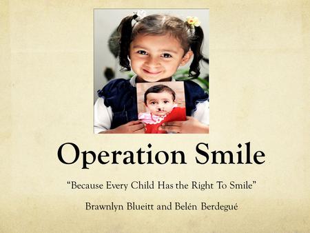 Operation Smile “Because Every Child Has the Right To Smile” Brawnlyn Blueitt and Belén Berdegué.