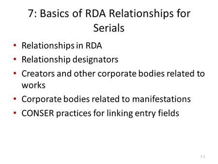 7: Basics of RDA Relationships for Serials Relationships in RDA Relationship designators Creators and other corporate bodies related to works Corporate.