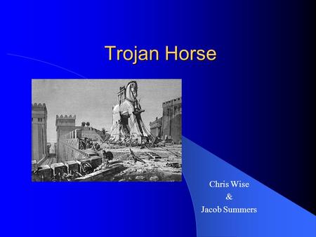 Trojan Horse Chris Wise & Jacob Summers. Overview What is Trojan Horse? Types of Trojan Horses? How can you be infected? What do attackers want?