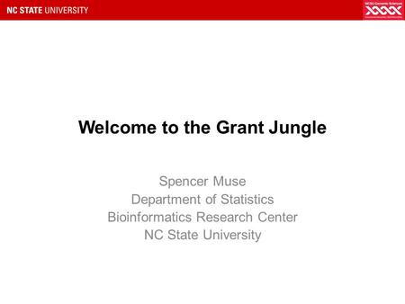 Welcome to the Grant Jungle Spencer Muse Department of Statistics Bioinformatics Research Center NC State University.