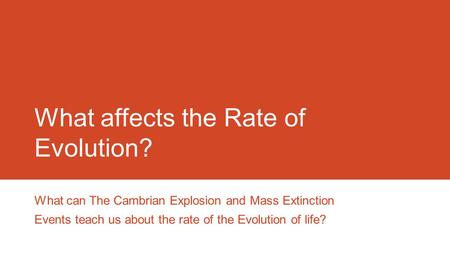 What affects the Rate of Evolution? What can The Cambrian Explosion and Mass Extinction Events teach us about the rate of the Evolution of life?