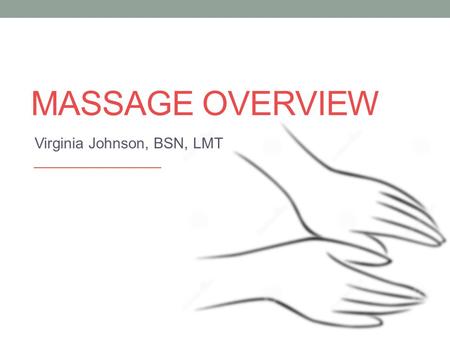MASSAGE OVERVIEW Virginia Johnson, BSN, LMT. Tell Me About Massage Ohio First state to regulate massage in 1916 State Medical Board issues license National.